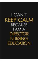 I Can't Keep Calm Because I Am A Director Nursing Education