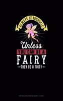 Always Be Yourself Unless You Can Be A Fairy Then Be A Fairy