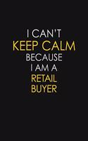 I Can't Keep Calm Because I Am A Retail Buyer