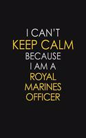I Can't Keep Calm Because I Am A Royal Marines Officer