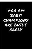 4 Am Baby Champions Are Built Early: A soft cover blank lined journal to jot down ideas, memories, goals, and anything else that comes to mind.