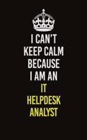 I Can't Keep Calm Because I Am An IT Helpdesk Analyst