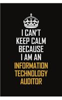 I Can't Keep Calm Because I Am An Information Technology Auditor