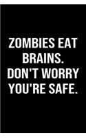 Zombies Eat Brains Don't Worry You're Safe: A funny soft cover blank lined journal to jot down ideas, memories, goals or whatever comes to mind.