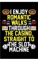 I Enjoy Romantic Walks Through the Casino, Straight Tot He Slot Machine: A Journal, Notepad, or Diary to write down your thoughts. - 120 Page - 6x9 - College Ruled Journal - Writing Book, Personal Writing Space, Doodle, N