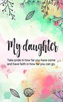 My Daughter Take Pride in How Far You Have Come and Have Faith in How Far You Can Go