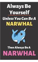 Always Be Yourself Unless You Can Be a Narwhal Then Always Be a Narwhal