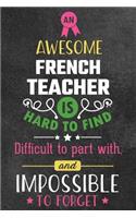 An Awesome French Teacher Is Hard to Find Difficult to Part with and Impossible to Forget: Blank Line Teacher Appreciation Journal / Retirement / Thank You / Year End Gift (6 X 9 - 110 Wide Pages)