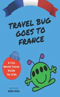 Travel Bug Goes to France: A Fun World Travel Guide for Kids