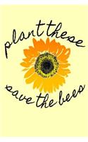 Plant These Save the Bees: Activist Bee Keeping Sunflower Homework Book Notepad Notebook Composition and Journal Gratitude Diary gift