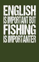 English Is Important But Fishing Is Importanter: Notebook Journal for Fishermen, Trip, Catches, and Memories