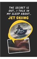 The Secret Is Out.. I Talk In My Sleep About Jet Skiing: Novelty Lined Notebook Journal To Write In