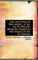 Life and Times of Red-Jacket, or Sa-Go-Ye-Wat-Ha: Being the Sequel to the History of the Six Nations: Being the Sequel to the History of the Six Nations