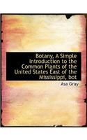 Botany, a Simple Introduction to the Common Plants of the United States East of the Mississippi, Bot