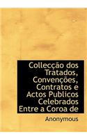 Collec O DOS Tratados, Conven Es, Contratos E Actos Publicos Celebrados Entre a Coroa de