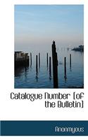 Catalogue Number [Of the Bulletin]