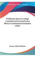 Problemata Quae In Collegii Conimbricensis Societatis Jesu Phisicis Commentariis Enodantur (1601)