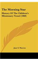 Morning Star: History Of The Children's Missionary Vessel (1860)