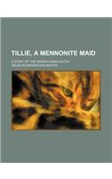 Tillie, a Mennonite Maid; A Story of the Pennsylvania Dutch