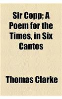 Sir Copp; A Poem for the Times, in Six Cantos