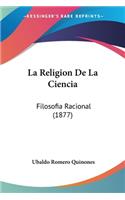 Religion De La Ciencia: Filosofia Racional (1877)