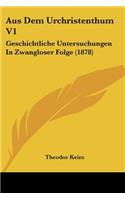 Aus Dem Urchristenthum V1: Geschichtliche Untersuchungen in Zwangloser Folge (1878)