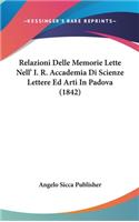 Relazioni Delle Memorie Lette Nell' I. R. Accademia Di Scienze Lettere Ed Arti in Padova (1842)