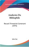 Analectes Du Bibliophile: Recueil Trimestriel Contenant (1876)