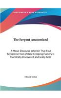 The Serpent Anatomized: A Moral Discourse Wherein That Foul Serpentine Vice of Base Creeping Flattery Is Manifestly Discovered and Justly Repr