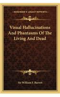 Visual Hallucinations And Phantasms Of The Living And Dead
