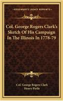 Col. George Rogers Clark's Sketch Of His Campaign In The Illinois In 1778-79