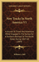 New Tracks In North America V1: A Journal Of Travel And Adventure Whilst Engaged In The Survey For A Southern Railroad To The Pacific Ocean During 1867-68 (1869)(English)