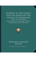 Address To The Clergy And The People Of The County Of Middlesex: From The Middlesex Massachusetts Auxiliary Society, Established June, 1817 (1819)