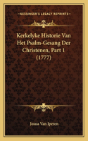 Kerkelyke Historie Van Het Psalm-Gesang Der Christenen, Part 1 (1777)