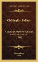 Old English Ballads: A Selection From Percy, Ritson, And Other Sources (1848)(English)