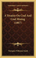 Treatise On Coal And Coal Mining (1867)
