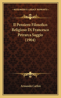 Il Pensiero Filosofico Religioso Di Francesco Petrarca Saggio (1904)