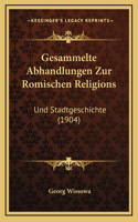 Gesammelte Abhandlungen Zur Romischen Religions: Und Stadtgeschichte (1904)