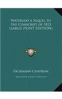 Waterloo a Sequel to the Conscript of 1813