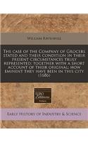 The Case of the Company of Grocers Stated and Their Condition in Their Present Circumstances Truly Represented
