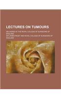Lectures on Tumours; Delivered at the Royal College of Surgeons of England