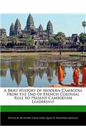 A Brief History of Modern Cambodia from the End of French Colonial Rule to Present Cambodian Leadership