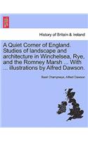 Quiet Corner of England. Studies of Landscape and Architecture in Winchelsea, Rye, and the Romney Marsh ... with ... Illustrations by Alfred Dawson.