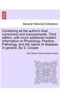 Containing all the author's final corrections and improvements. Third edition, with much additional modern information on Physiology, Practice, Pathology, and the nature of diseases in general. By S. Cooper.