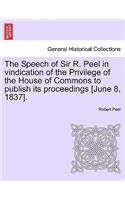 The Speech of Sir R. Peel in Vindication of the Privilege of the House of Commons to Publish Its Proceedings [june 8, 1837].
