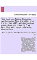 Tote Listoire de France Chronique Saintongeaise. Now First Edited from the Only Two Mss., with Introduction, Appendices, and Notes, by F. W. Bourdillon with Prefatory Letter by Gaston Paris