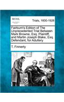 Fairburn's Edition of the Unprecedented Trial Between Mark Browne, Esq. Plaintiff, and Martin Joseph Blake, Esq. Defendant, for Adultery