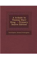 A Tribute to Thomas Starr King - Primary Source Edition