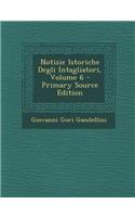 Notizie Istoriche Degli Intagliatori, Volume 6 (Primary Source)