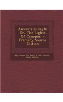 Anwar-I-Suhayli; Or, the Lights of Canopus; - Primary Source Edition